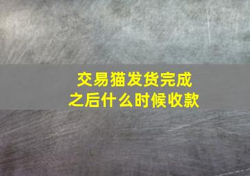 交易猫发货完成之后什么时候收款