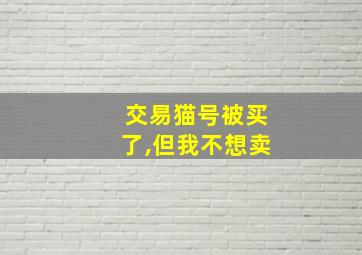 交易猫号被买了,但我不想卖