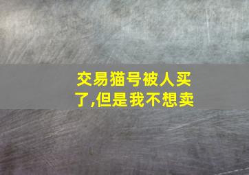 交易猫号被人买了,但是我不想卖