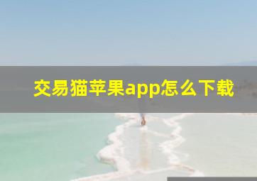 交易猫苹果app怎么下载