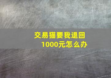 交易猫要我退回1000元怎么办