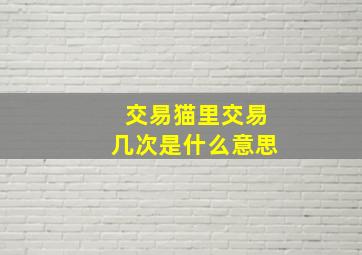 交易猫里交易几次是什么意思