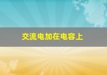 交流电加在电容上