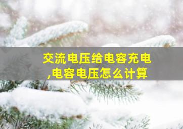 交流电压给电容充电,电容电压怎么计算