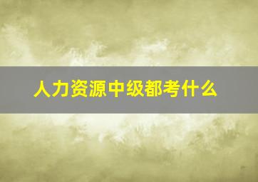 人力资源中级都考什么