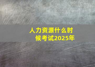 人力资源什么时候考试2025年