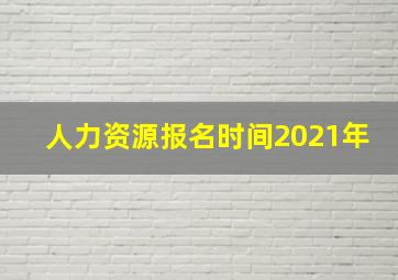 人力资源报名时间2021年