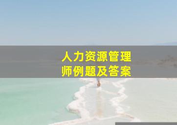 人力资源管理师例题及答案