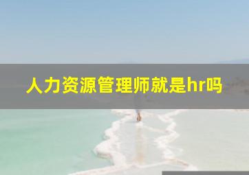 人力资源管理师就是hr吗