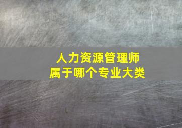 人力资源管理师属于哪个专业大类