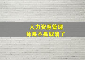 人力资源管理师是不是取消了