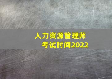 人力资源管理师考试时间2022