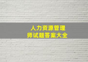 人力资源管理师试题答案大全