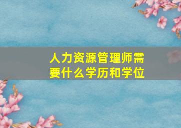 人力资源管理师需要什么学历和学位