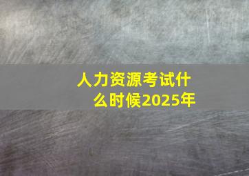 人力资源考试什么时候2025年