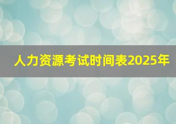 人力资源考试时间表2025年