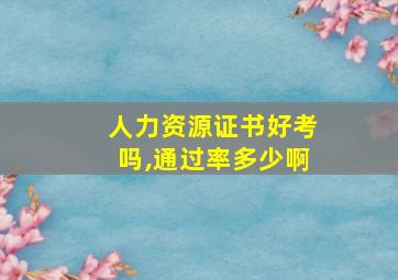 人力资源证书好考吗,通过率多少啊