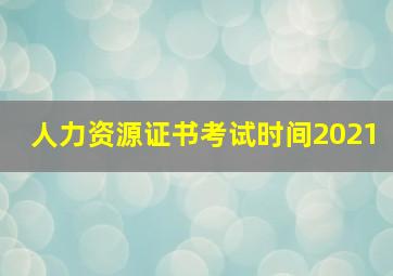 人力资源证书考试时间2021