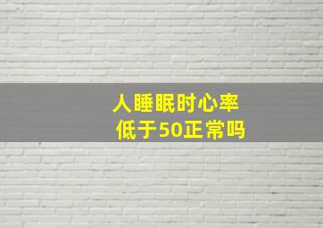 人睡眠时心率低于50正常吗