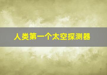 人类第一个太空探测器