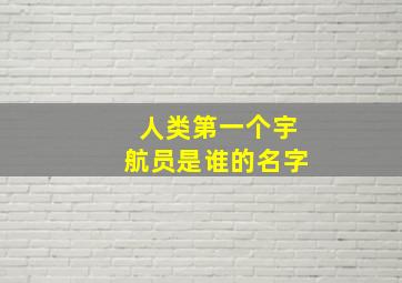 人类第一个宇航员是谁的名字