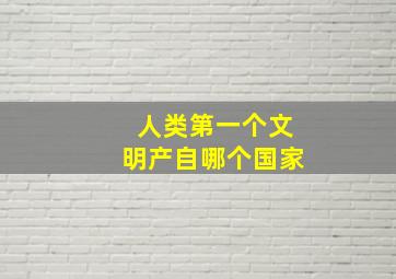 人类第一个文明产自哪个国家