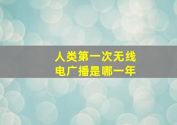 人类第一次无线电广播是哪一年