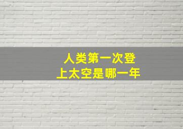 人类第一次登上太空是哪一年