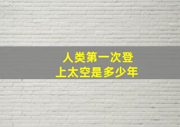 人类第一次登上太空是多少年