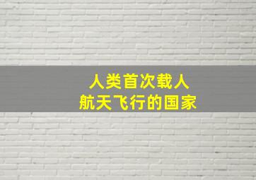 人类首次载人航天飞行的国家