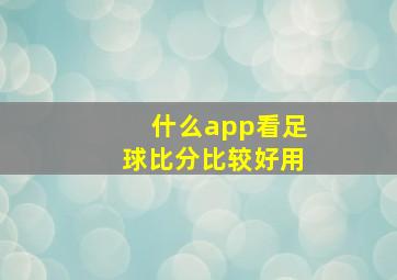 什么app看足球比分比较好用