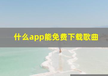 什么app能免费下载歌曲