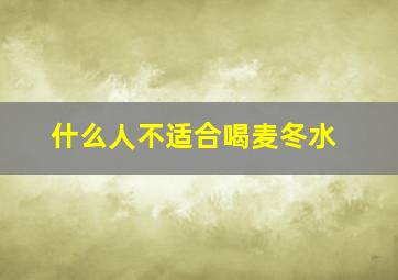 什么人不适合喝麦冬水