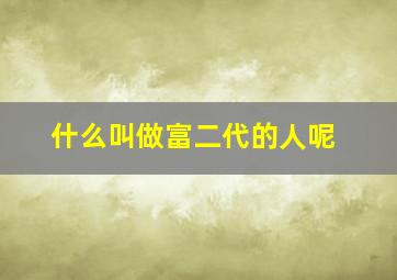 什么叫做富二代的人呢