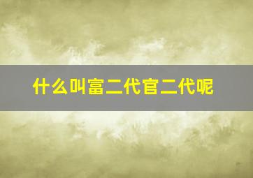 什么叫富二代官二代呢