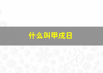 什么叫甲戌日