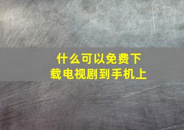 什么可以免费下载电视剧到手机上