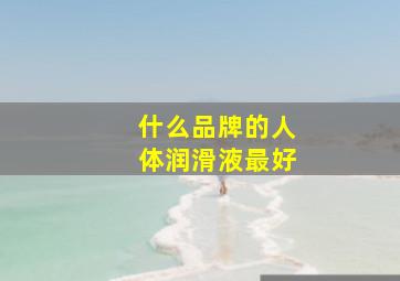 什么品牌的人体润滑液最好