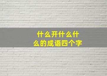 什么开什么什么的成语四个字