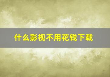 什么影视不用花钱下载