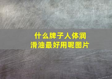 什么牌子人体润滑油最好用呢图片