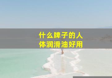 什么牌子的人体润滑油好用