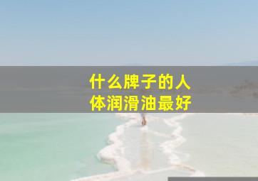 什么牌子的人体润滑油最好