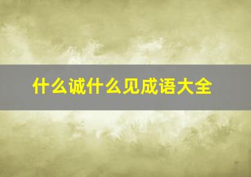 什么诚什么见成语大全