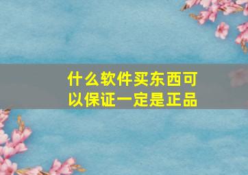 什么软件买东西可以保证一定是正品