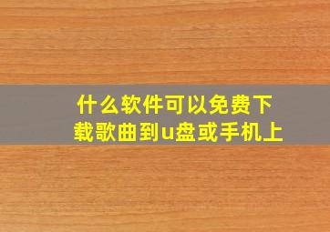 什么软件可以免费下载歌曲到u盘或手机上