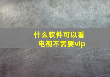 什么软件可以看电视不需要vip