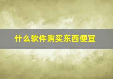 什么软件购买东西便宜