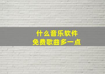 什么音乐软件免费歌曲多一点