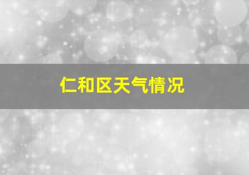 仁和区天气情况